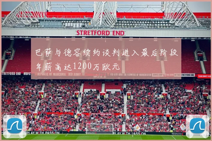巴萨与德容续约谈判进入最后阶段年薪高达1200万欧元