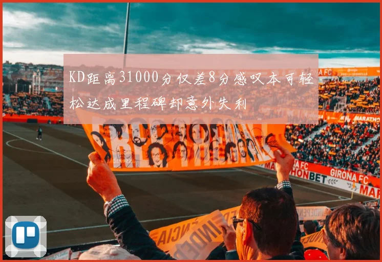 KD距离31000分仅差8分感叹本可轻松达成里程碑却意外失利
