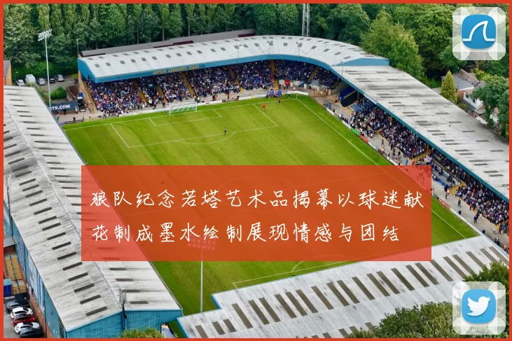 狼队纪念若塔艺术品揭幕以球迷献花制成墨水绘制展现情感与团结