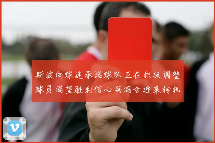 斯波向球迷承诺球队正在积极调整球员渴望胜利信心满满会迎来转机